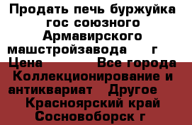 Продать печь буржуйка гос.союзного Армавирского машстройзавода 195■г   › Цена ­ 8 990 - Все города Коллекционирование и антиквариат » Другое   . Красноярский край,Сосновоборск г.